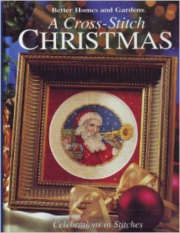 A Cross-Stitch Christmas; Celebrations in Stitches (Better Homes and Gardens)