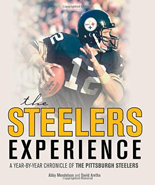 The Steelers Experience: A Year-by-Year Chronicle of the Pittsburgh Steelers