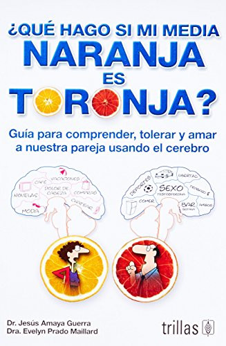 Qu hago si mi media naranja es toronja? / What Should I do if My Half Orange is Grapefruit?: Gua para comprender, tolerar y amar a nuestra pareja ... our partner using the brain (Spanish Edition)