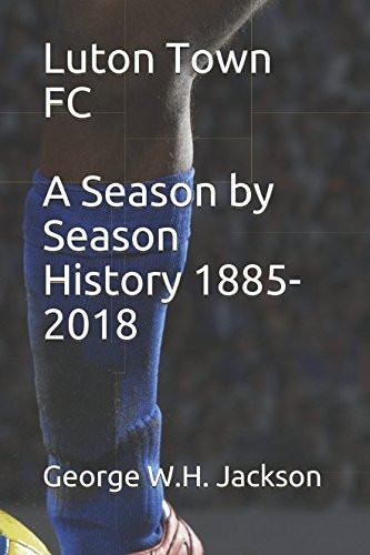 Luton Town FC - A Season by Season History 1885-2018