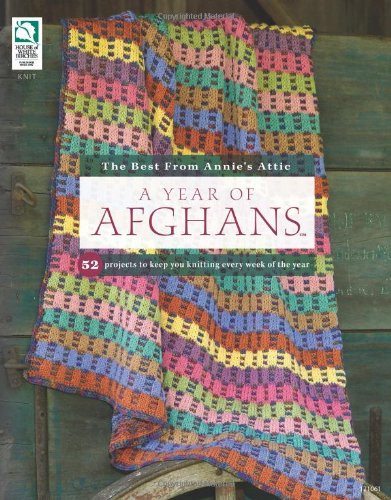 A Year of Afghans: 52 Projects to Keep You Knitting Every Week of the Year (The Best from Annie's Attic)