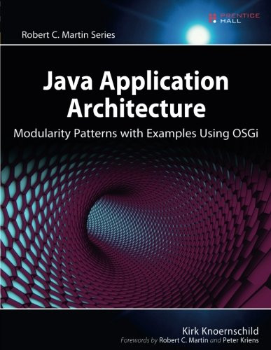 Java Application Architecture: Modularity Patterns with Examples Using OSGi (Robert C. Martin Series)