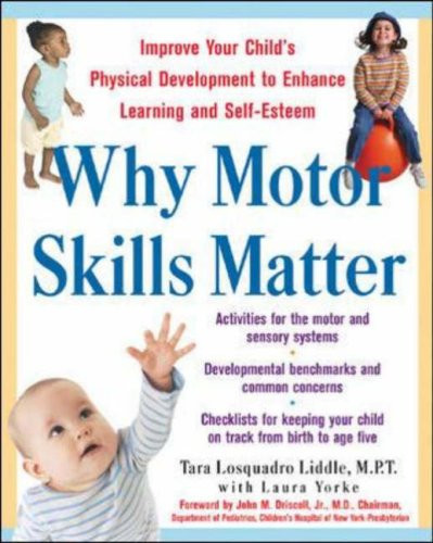 Why Motor Skills Matter : Improve Your Child's Physical Development to Enhance Learning and Self-Esteem