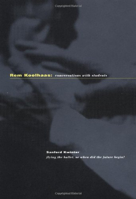 Rem Koolhaas: Conversations with Students (Architecture at Rice, 30)