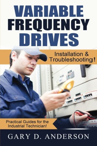 Variable Frequency Drives: Installation & Troubleshooting! (Practical Guides for the Industrial Technician!) (Volume 2)