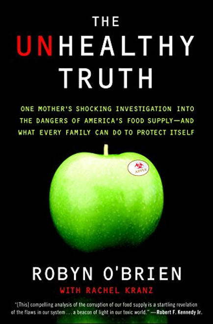The Unhealthy Truth: One Mother's Shocking Investigation into the Dangers of America's Food Supply-- and What Every Family Can Do to Protect Itself