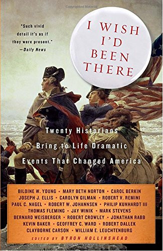 I Wish I'd Been There: Twenty Historians Bring to Life the Dramatic Events That Changed America (Vintage)