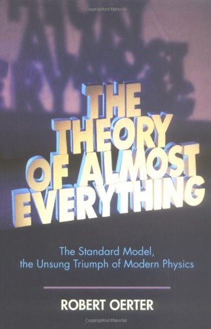 The Theory of Almost Everything: The Standard Model, the Unsung Triumph of Modern Physics