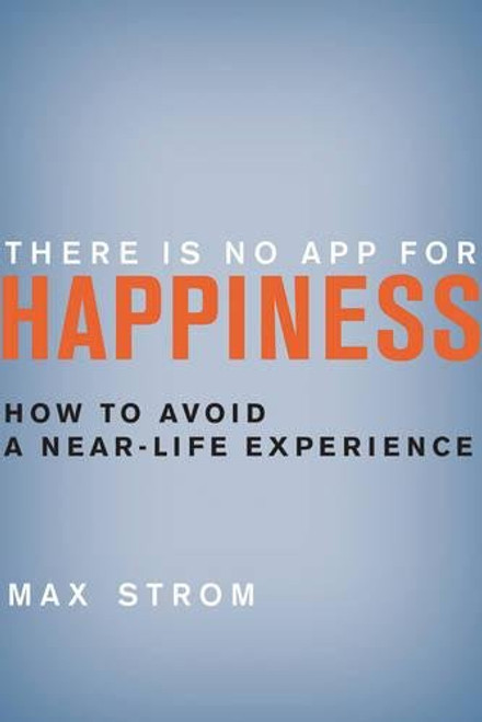 There Is No App for Happiness: How to Avoid a Near-Life Experience