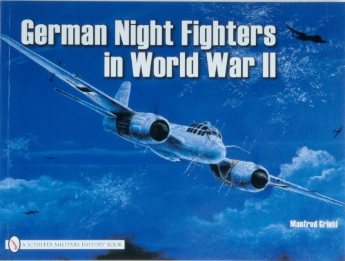 German Night Fighters in World War II: Ar 234-Do 217-Do 335-Ta 154-He 219-Ju 88-Ju 388-Bf 110-Me 262 Etc. (Schiffer Military)