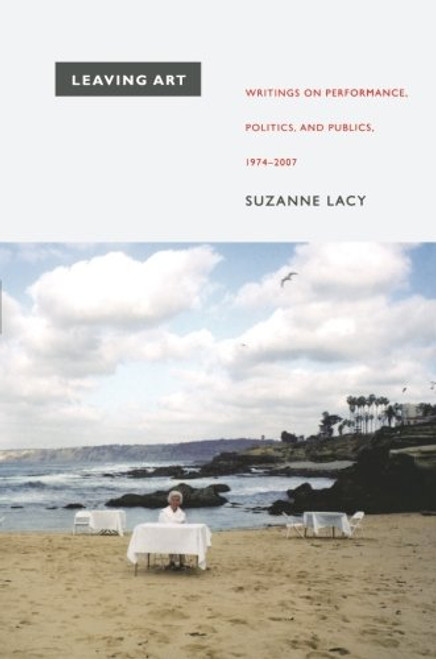 Leaving Art: Writings on Performance, Politics, and Publics, 19742007