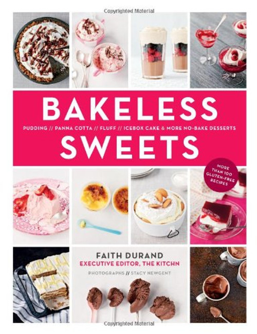 Bakeless Sweets: Pudding, Panna Cotta, Fluff, Icebox Cake, and More No-Bake Desserts Bakeless Sweets: Pudding, Panna Cotta, Fluff, Icebox Cake, and More No-Bake Desserts