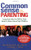 Common Sense Parenting: Using Your Head as Well as Your Heart to Raise School-Aged Children: 3rd edition