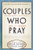Couples Who Pray: The Most Intimate Act Between a Man and a Woman
