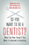 So You Want to Be a Dentist?: What You Must Know if You Want to Succeed in Dentistry