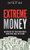 Extreme Money: Masters of the Universe and the Cult of Risk Extreme Money: Masters of the Universe and the Cult of Risk