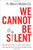 We Cannot Be Silent: Speaking Truth to a Culture Redefining Sex, Marriage, and the Very Meaning of Right and Wrong
