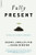 Fully Present: The Science, Art, and Practice of Mindfulness