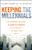 Keeping The Millennials: Why Companies Are Losing Billions in Turnover to This Generation- and What to Do About It