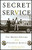 The Secret Service: The Hidden History of an Enigmatic Agency