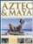 The Complete Illustrated History of the Aztec & Maya: The Definitive Chronicle of the Ancient Peoples of Central America & Mexico - Including the Aztec, Maya, Olmec, Mixtec, Toltec & Zapotec