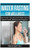 Water Fasting For Wellness: How To Start Your Very Own Water Fast For Optimal Health, Wellness and Longevity