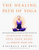 The Healing Path of Yoga: Time-Honored Wisdom and Scientifically Proven Methods That Alleviate Stress, Open Your Heart, and Enrich Your Life