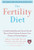The Fertility Diet: Groundbreaking Research Reveals Natural Ways to Boost Ovulation and Improve Your Chances of Getting Pregnant