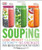 Souping: Lose Weight - Cleanse - Detoxify - Re-Energize; Over 80 Deliciously Healthy Reci