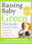 Raising Baby Green: The Earth-Friendly Guide to Pregnancy, Childbirth, and Baby Care