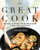 The Great Cook: Essential Techniques and Inspired Flavors to Make Every Dish Better