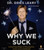 Why We Suck: A Feel Good Guide to Staying Fat, Loud, Lazy and Stupid
