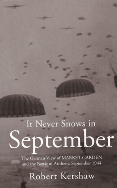 It Never Snows in September: The German View of Market-Garden and the Battle of Arnhem, September 1944