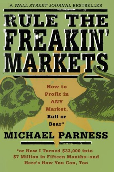 Rule the Freakin' Markets: How to Profit in Any Market, Bull or Bear