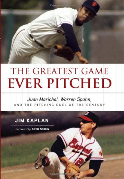 The Greatest Game Ever Pitched: Juan Marichal, Warren Spahn, and the Pitching Duel of the Century