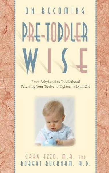 On Becoming Pretoddlerwise: From Babyhood to Toddlerhood (Parenting Your 12 to 18 Month Old)