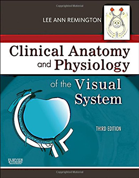 Clinical Anatomy and Physiology of the Visual System, 3e Clinical Anatomy and Physiology of the Visual System, 3e