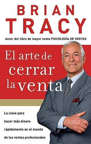 El arte de cerrar la venta: La clave para hacer ms dinero ms rpidamente en el mundo de las ventas profesionales (Spanish Edition)