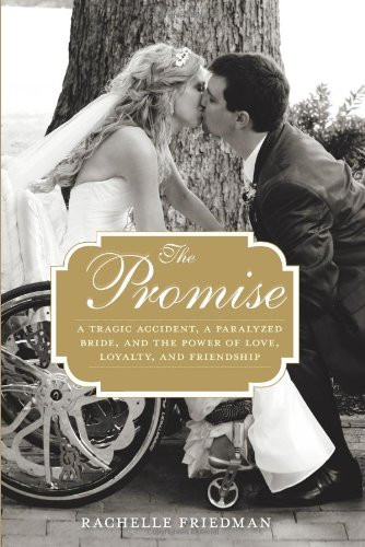 The Promise: A Tragic Accident, a Paralyzed Bride, and the Power of Love, Loyalty, and Friendship