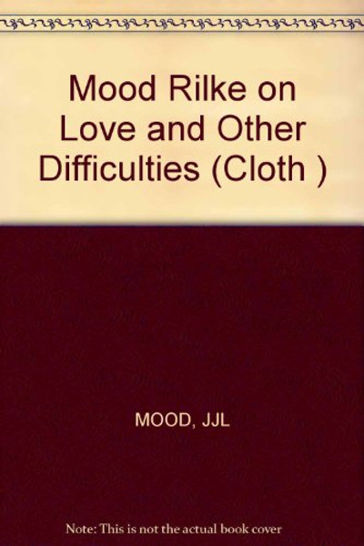 Mood Rilke on Love and Other Difficulties (Cloth ) (English and German Edition) Mood Rilke on Love and Other Difficulties (Cloth ) (English and German Edition)