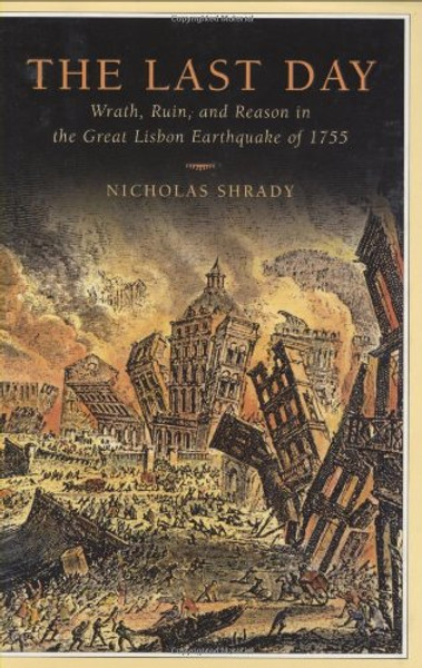 The Last Day: Wrath, Ruin, and Reason in the Great Lisbon Earthquake of 1755