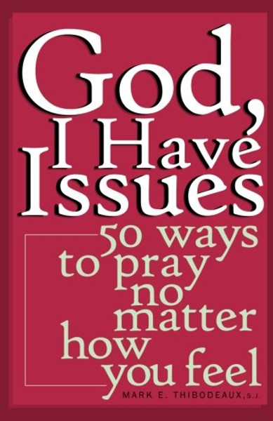 God, I Have Issues: 50 Ways to Pray No Matter How You Feel