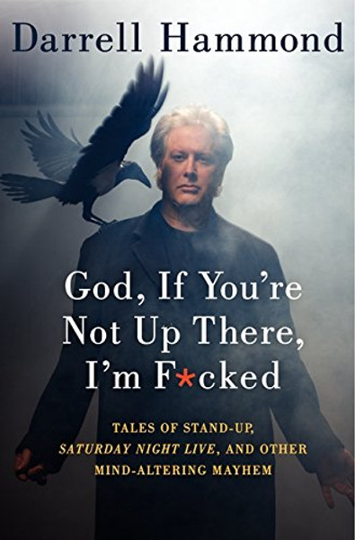 God, If You're Not Up There, I'm F*cked: Tales of Stand-Up, Saturday Night Live, and Other Mind-Altering Mayhem