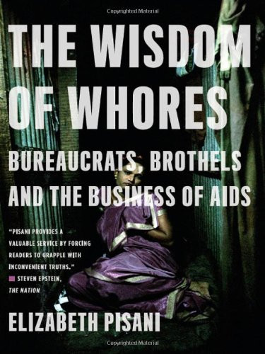 The Wisdom of Whores: Bureaucrats, Brothels and the Business of AIDS