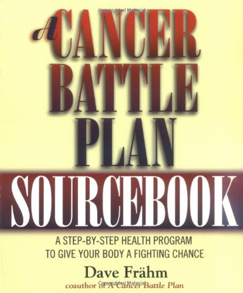 A Cancer Battle Plan Sourcebook:  A Step-by-Step Health Program to Give Your Body a Fighting Chance