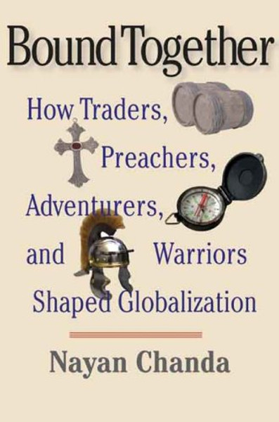 Bound Together: How Traders, Preachers, Adventurers, and Warriors Shaped Globalization Bound Together: How Traders, Preachers, Adventurers, and Warriors Shaped Globalization