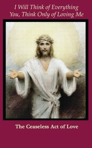 I will think of Everything. You, think only of loving Me