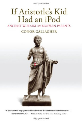 If Aristotle's Kid Had an iPod: Ancient Wisdom for Modern Parents