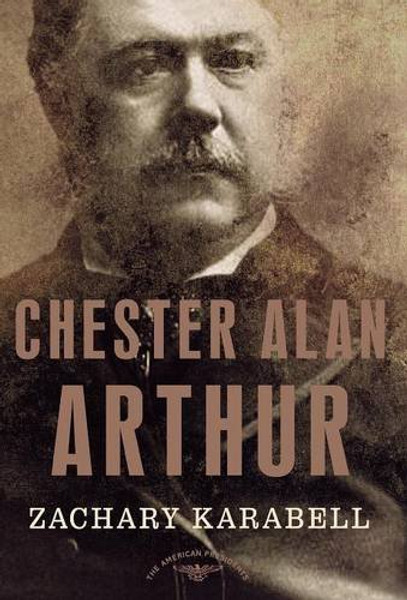 Chester Alan Arthur: The American Presidents Series: The 21st President, 1881-1885
