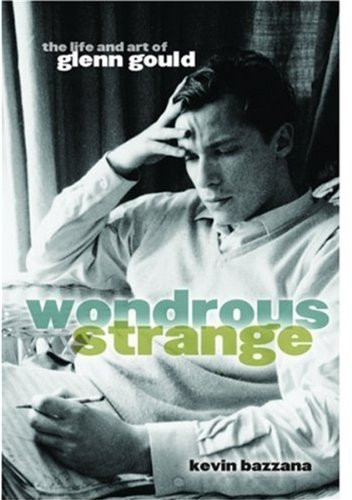 Wondrous Strange: The Life and Art of Glenn Gould